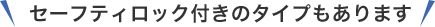 セーフティロック付きのタイプもあります
