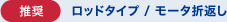 ［推奨］ロッドタイプ / モータ折返し