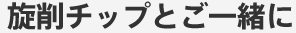 旋削チップとご一緒に