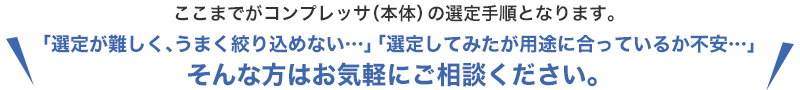「選定が難しく、うまく絞り込めない…」「選定してみたが用途に合っているか不安…」そんな方はお気軽にご相談ください。